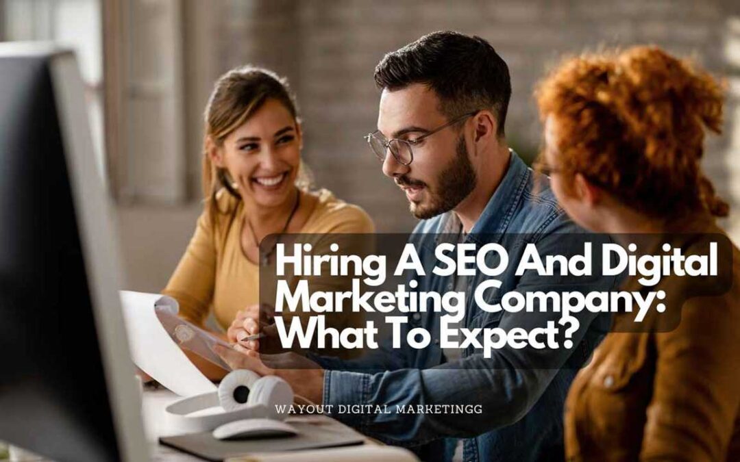 Hiring A SEO And Digital Marketing Company: What To Expect?